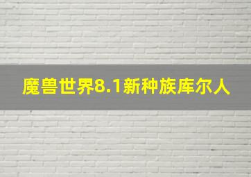 魔兽世界8.1新种族库尔人