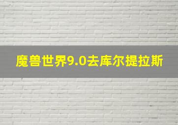 魔兽世界9.0去库尔提拉斯