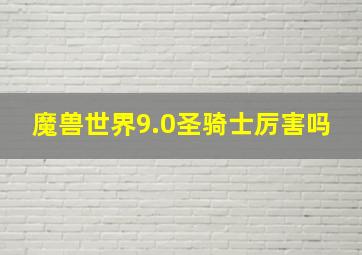 魔兽世界9.0圣骑士厉害吗