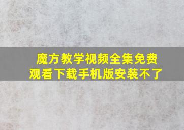 魔方教学视频全集免费观看下载手机版安装不了