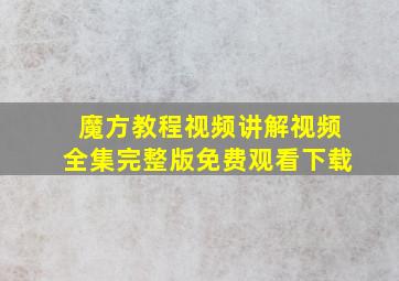 魔方教程视频讲解视频全集完整版免费观看下载