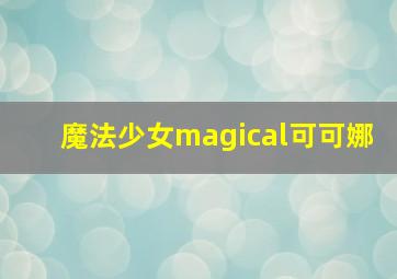 魔法少女magical可可娜