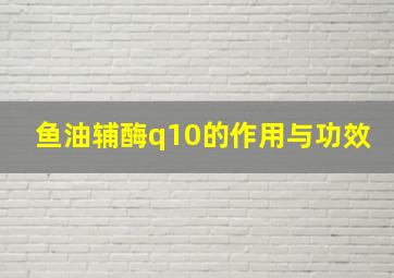 鱼油辅酶q10的作用与功效