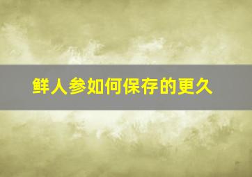 鲜人参如何保存的更久