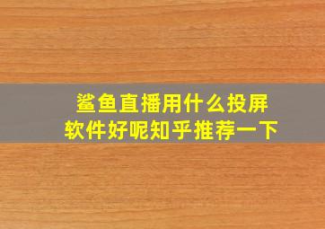 鲨鱼直播用什么投屏软件好呢知乎推荐一下