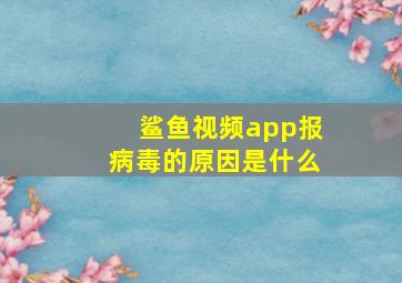 鲨鱼视频app报病毒的原因是什么