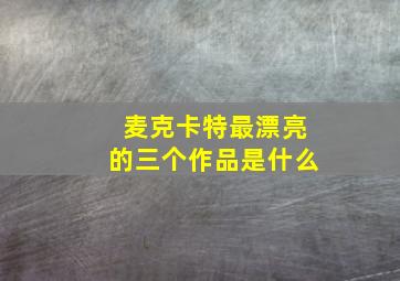 麦克卡特最漂亮的三个作品是什么