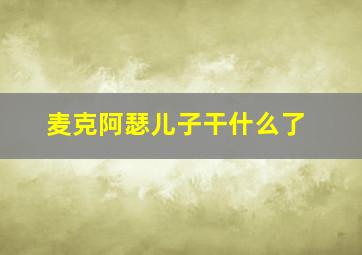 麦克阿瑟儿子干什么了