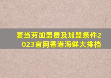 麦当劳加盟费及加盟条件2023官网香港海鲜大排档