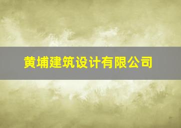 黄埔建筑设计有限公司