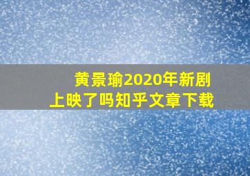 黄景瑜2020年新剧上映了吗知乎文章下载