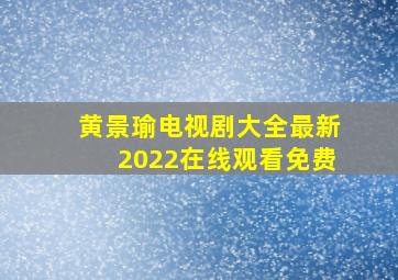 黄景瑜电视剧大全最新2022在线观看免费