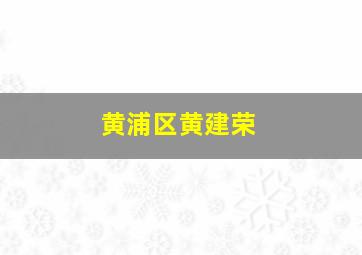 黄浦区黄建荣