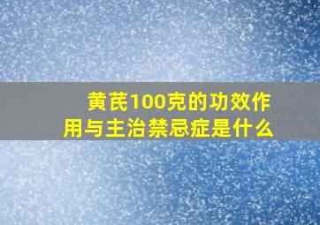 黄芪100克的功效作用与主治禁忌症是什么