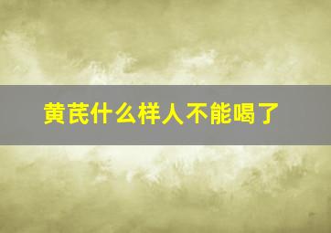 黄芪什么样人不能喝了