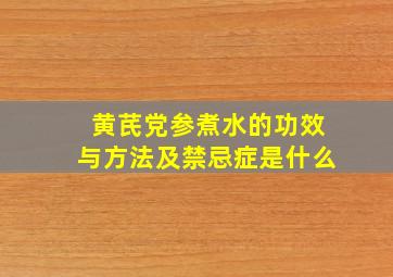 黄芪党参煮水的功效与方法及禁忌症是什么