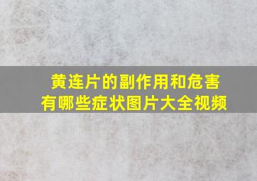 黄连片的副作用和危害有哪些症状图片大全视频