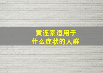 黄连素适用于什么症状的人群