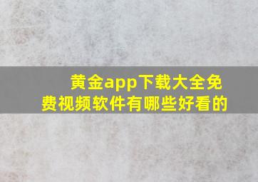 黄金app下载大全免费视频软件有哪些好看的