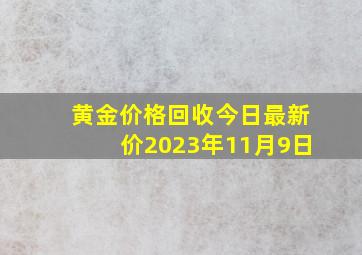 黄金价格回收今日最新价2023年11月9日