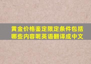 黄金价格鉴定限定条件包括哪些内容呢英语翻译成中文