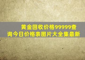 黄金回收价格99999查询今日价格表图片大全集最新