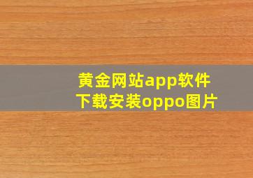 黄金网站app软件下载安装oppo图片