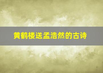 黄鹤楼送孟浩然的古诗