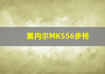 黑内尔MK556步枪