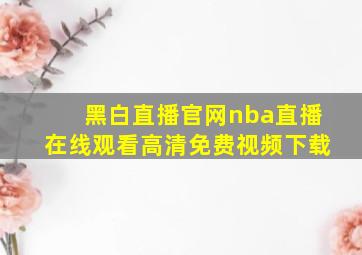 黑白直播官网nba直播在线观看高清免费视频下载