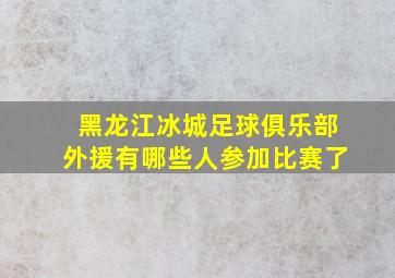 黑龙江冰城足球俱乐部外援有哪些人参加比赛了