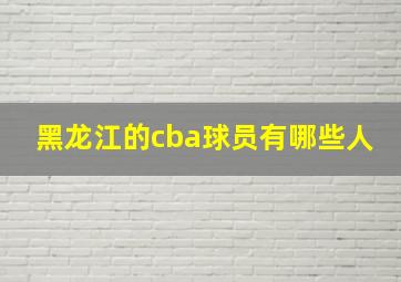 黑龙江的cba球员有哪些人